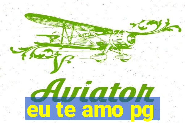 eu te amo pg